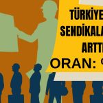 Türkiye’de Sendikalaşma Artıyor! Ocak Verileri Açıklandı