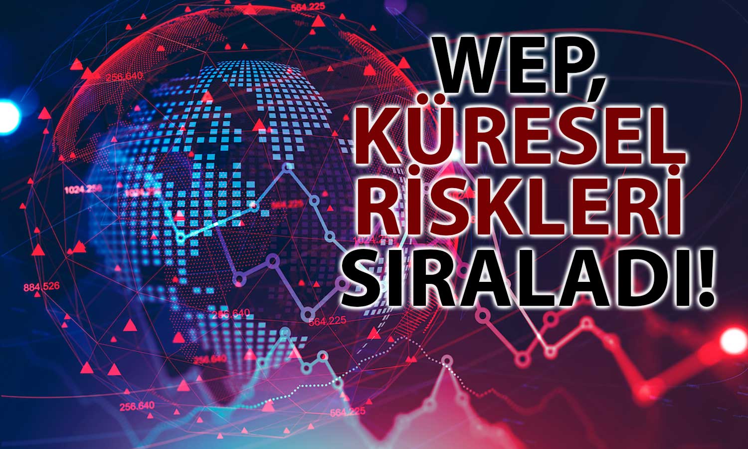 WEP’ten Korkutan Rapor: Küresel Riskler Açıklandı!