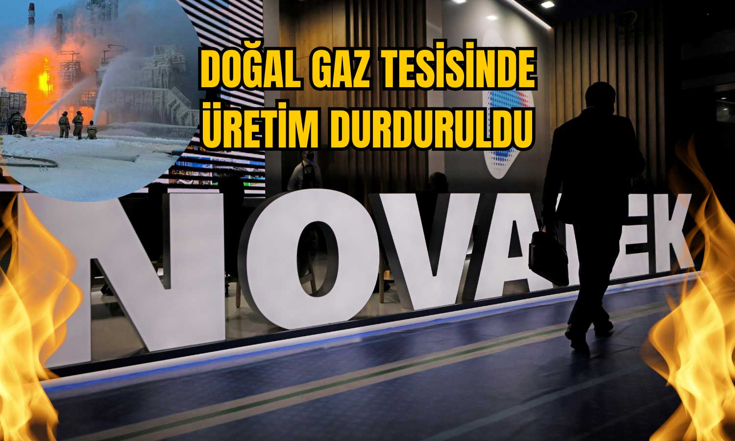 Yangın Krizi: Rus Gaz Devi Novatek Üretimini Durdurdu