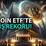 BlacRock’un Spot Bitcoin ETF’inde Günlük Giriş Rekoru Kırıldı