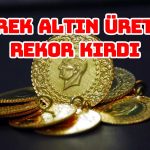 Çeyrek Altın Üretimi Tarihi Zirvede