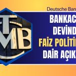 Deutsche Bank’tan TCMB Beklentisi: Faiz Artışları Sürecek mi?