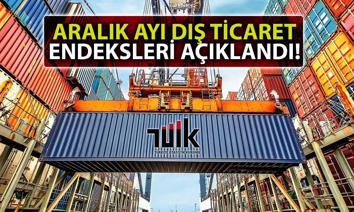 Dış Ticaret Haddi Aralık’ta Beş Ayın En Yükseğine Çıktı