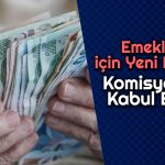Emeklinin Zamlı İkramiyesi Komisyon’da Kabul Edildi
