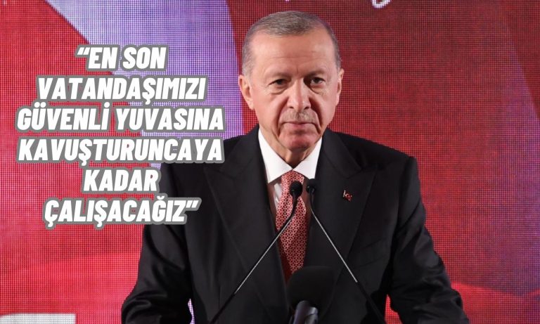 Erdoğan: Afetin İlk Anından İtibaren Tüm İmkanları Seferber Ettik