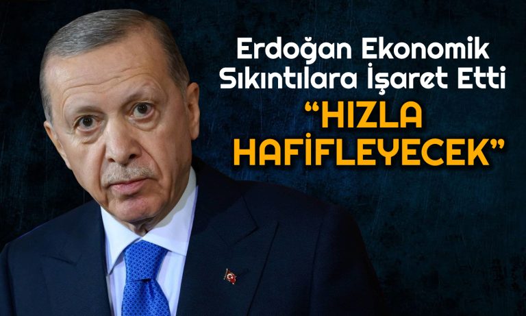 Erdoğan Vurguladı: Ekonomik Sıkıntılar Hızla Hafifleyecek