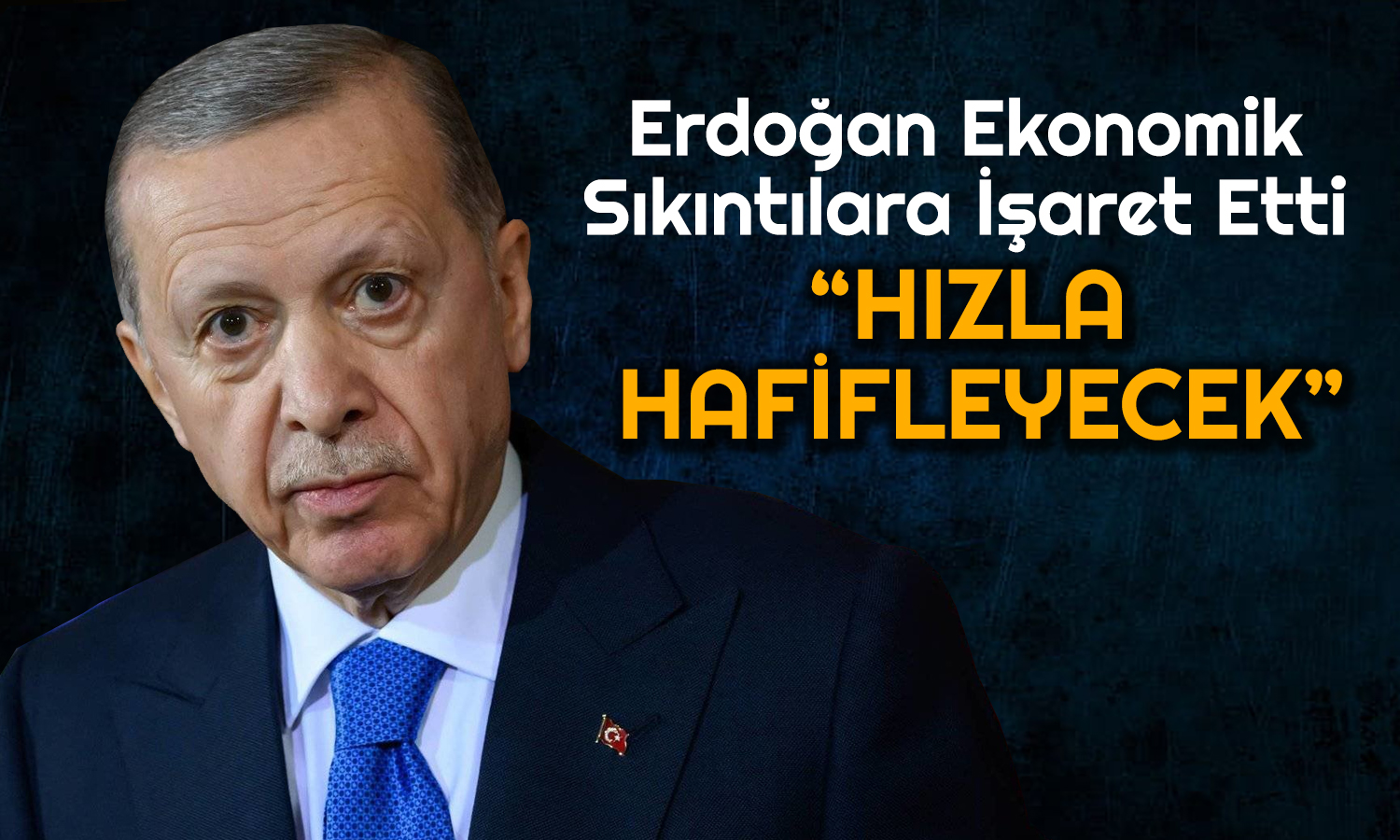 Erdoğan Vurguladı: Ekonomik Sıkıntılar Hızla Hafifleyecek