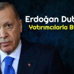 Erdoğan’dan Dubai’de Yatırım Trafiği: Hedef 50 Milyar Dolar