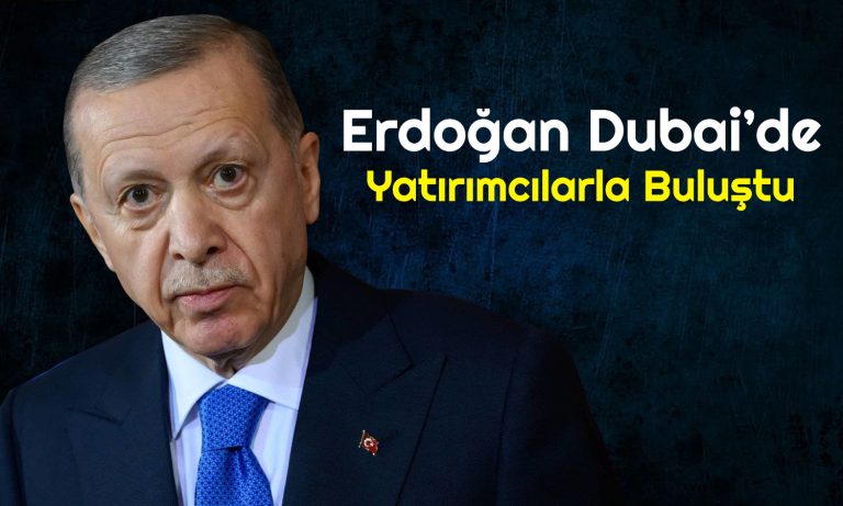 Erdoğan’dan Dubai’de Yatırım Trafiği: Hedef 50 Milyar Dolar