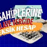 Ev Sahiplerine İlave Vergi Planında Hesaplama Eksik!