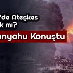 Gazze’de Ateşkes Bekleniyordu! Netanyahu Şaşırtmadı