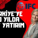 IFC’nin Türkiye Yatırımı 20 Milyar Doları Aştı