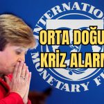 IMF Çözüm Şimdi Dedi: Orta Doğu’da Kriz Var!