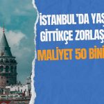 İstanbul’da Yaşamanın Maliyeti Gittikçe Ağırlaşıyor!