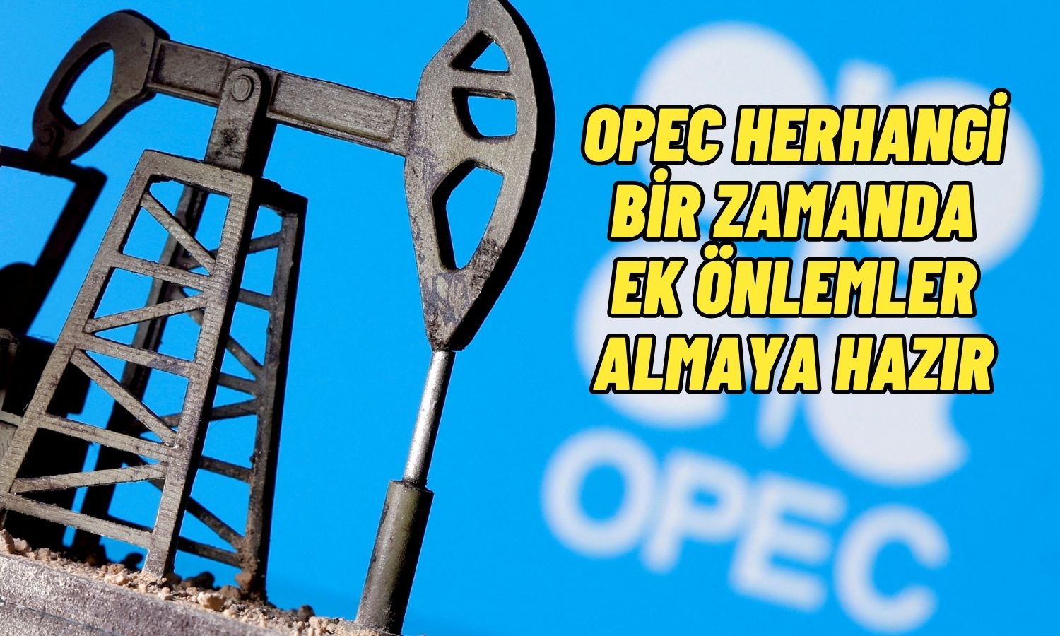 OPEC: Piyasa Koşulları Yakından Değerlendirilemeye Devam Edilecek