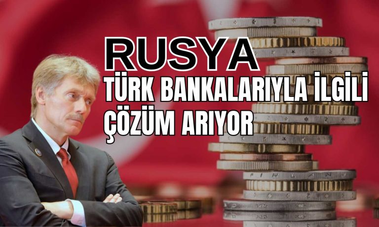 Rusya’nın Gözü Türk Bankalarında! Çözüm Arıyor