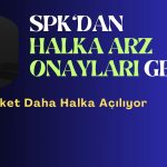 SPK Duyurdu: 2 Şirketin Halka Arzına Onay Verildi!