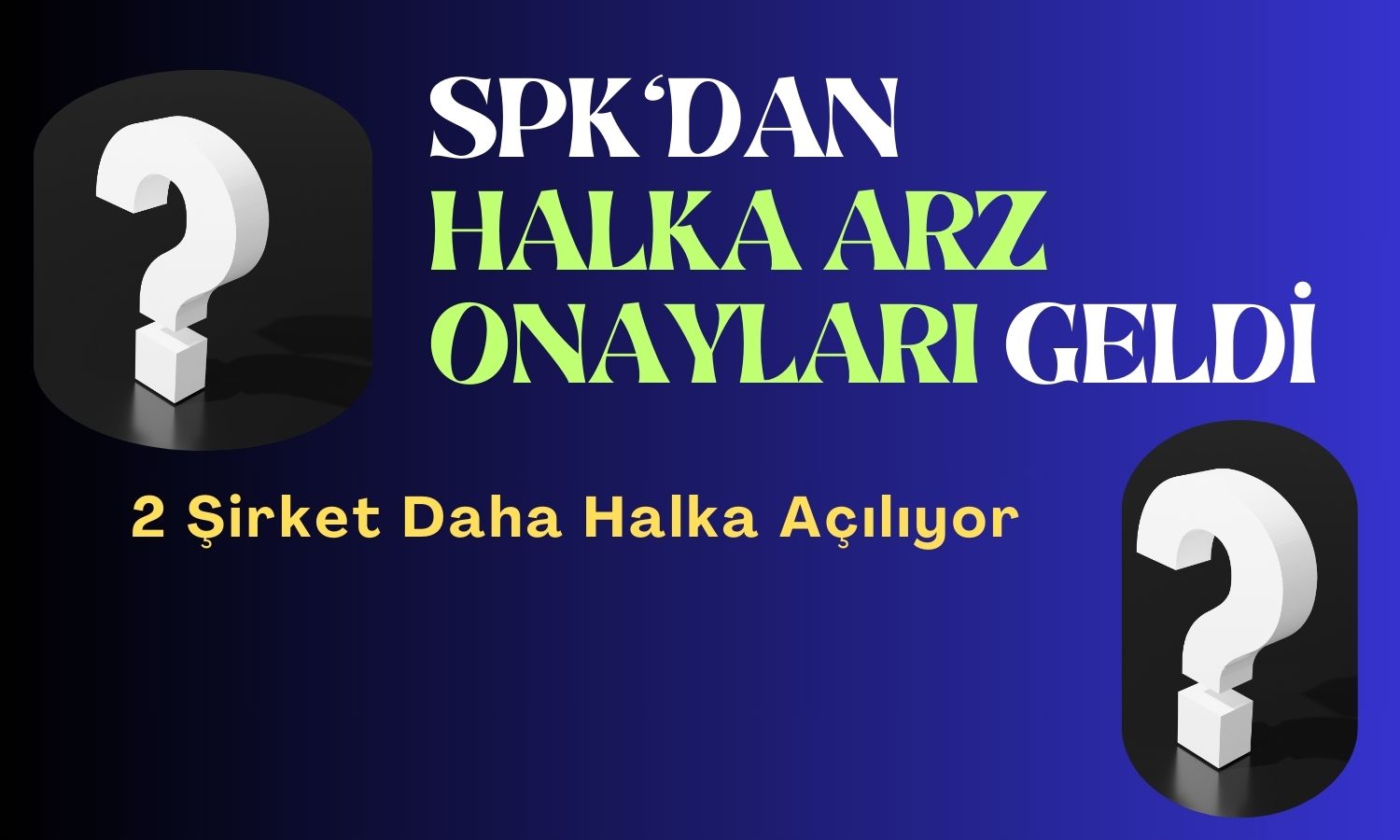 SPK Duyurdu: 2 Şirketin Halka Arzına Onay Verildi!