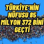 Türkiye’nin Nüfusu Geçen Yıl Arttı! Rakam 85 Milyonu Geçti