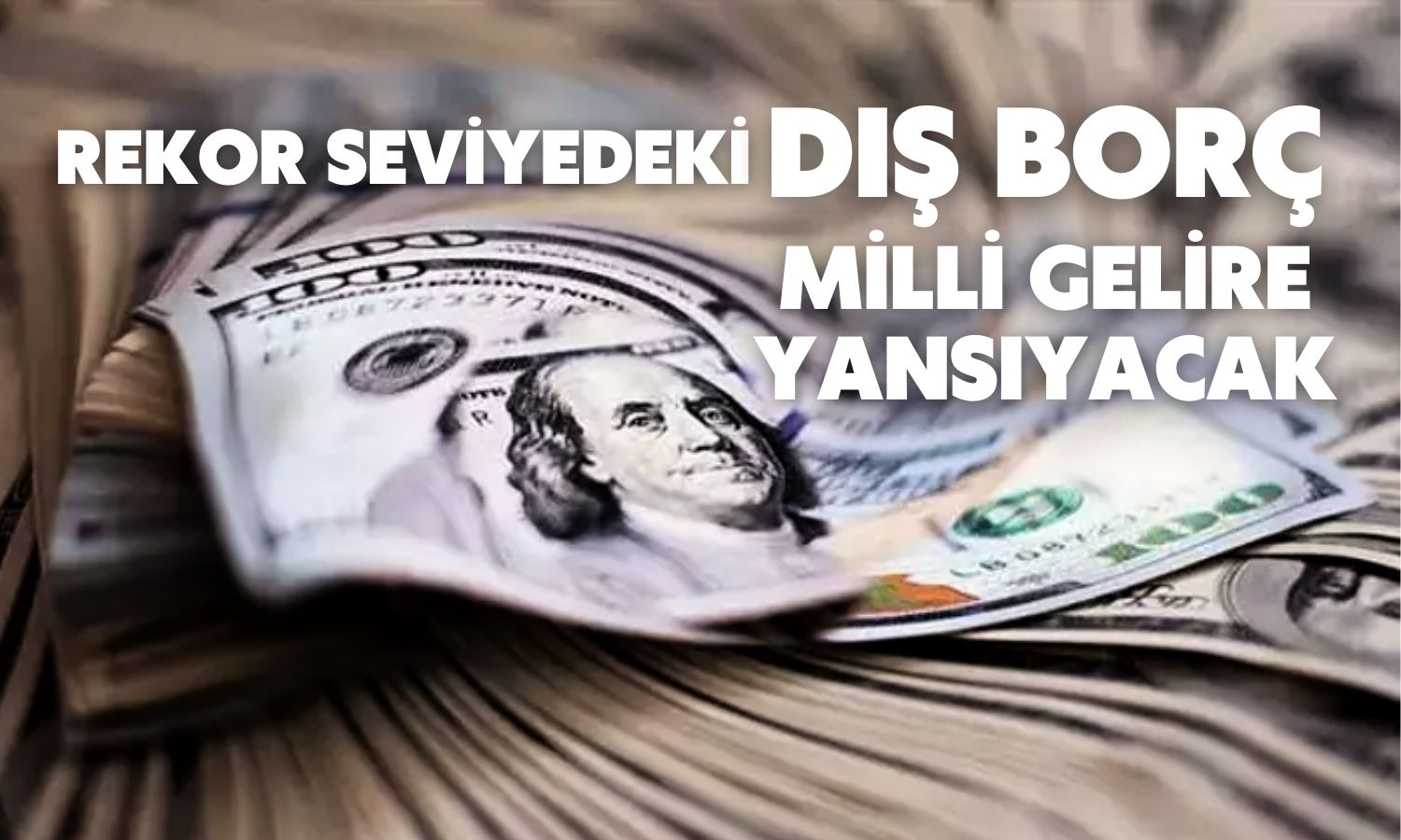 500 Milyar Dolarlık Dış Borç Milli Gelirde Delik Oluşturdu