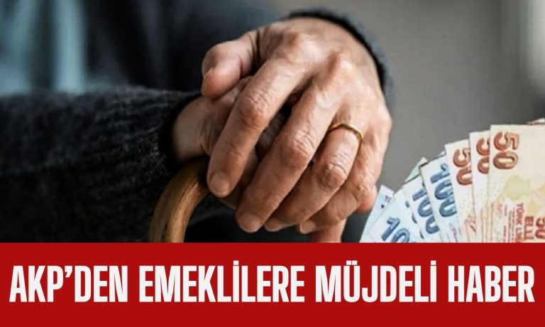 AKP’den Emeklilere Müjde Haberi Geldi