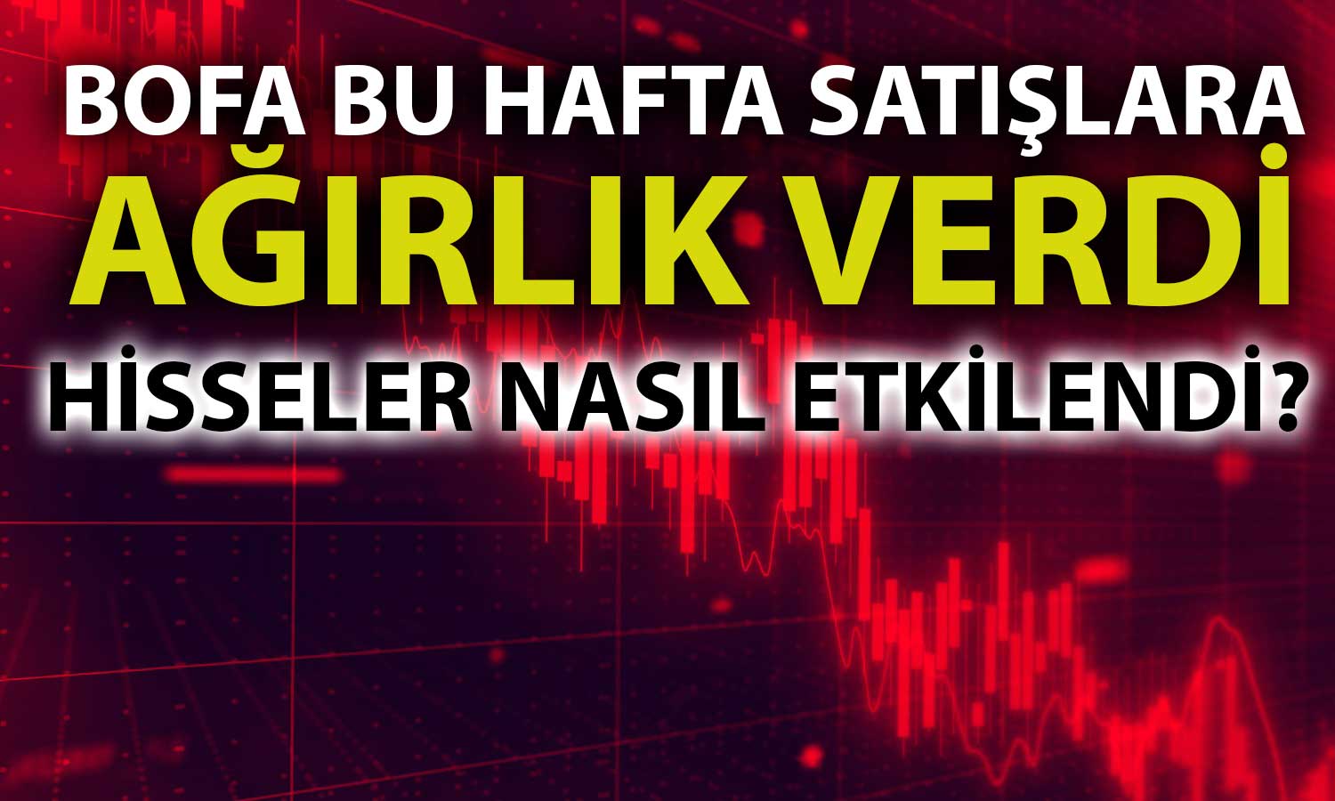 BofA Bu Hafta İki Hissede 1,5 Milyar TL’lik Satış Yaptı!