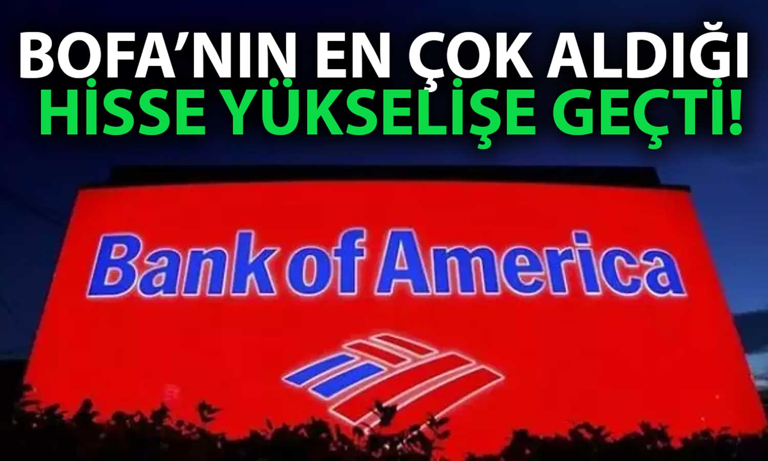 BofA’nın Yüklü Alımı O Hissedeki Yönü Değiştirdi!