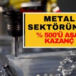 Borsada Metal Sektörü Yüzde 500’ü Aşan Fırsatlarla Dolu!