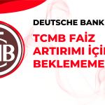 Deutsche Bank TCMB’nin Faiz Artırımı Konusunda Israrcı