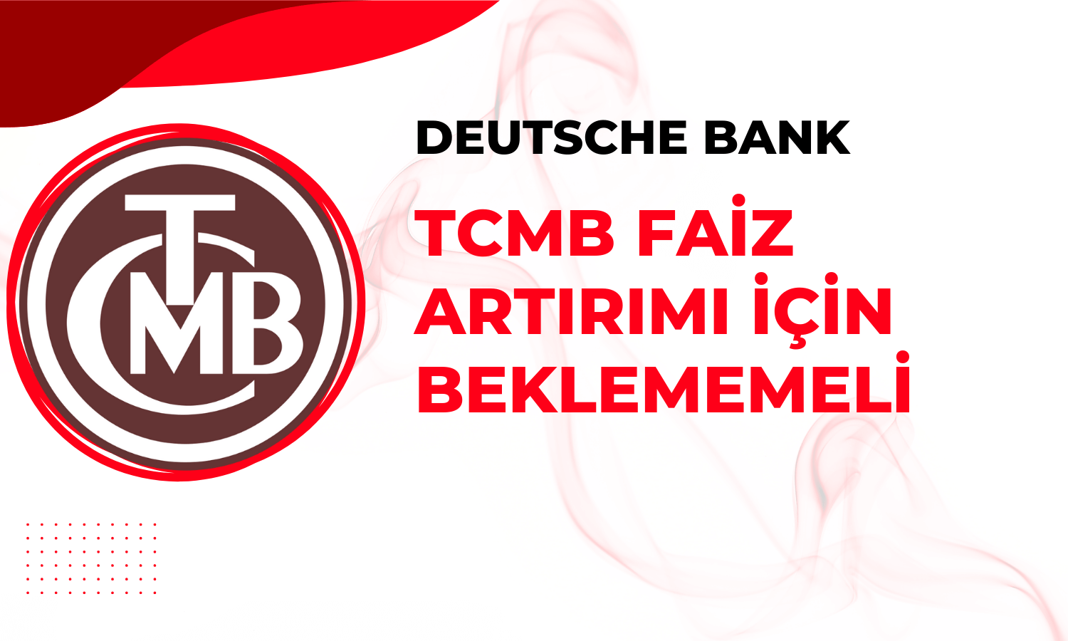 Deutsche Bank TCMB’nin Faiz Artırımı Konusunda Israrcı