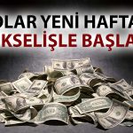 Dolarda Yükseliş Sürüyor: Yeni Haftada O Seviye Görüldü!