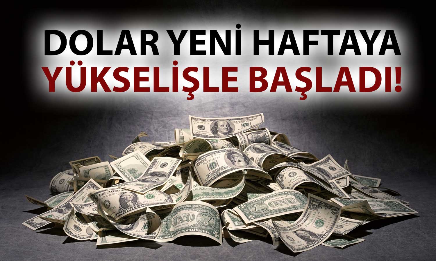 Dolarda Yükseliş Sürüyor: Yeni Haftada O Seviye Görüldü!