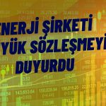 Enerji Şirketinin Dev Sözleşme Görüşmesi Başladı! Hisseler Yükseldi