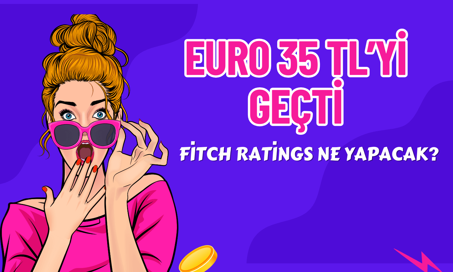 Euro 35 TL’yi Geçti! Gözler Fitch Değerlendirmesinde