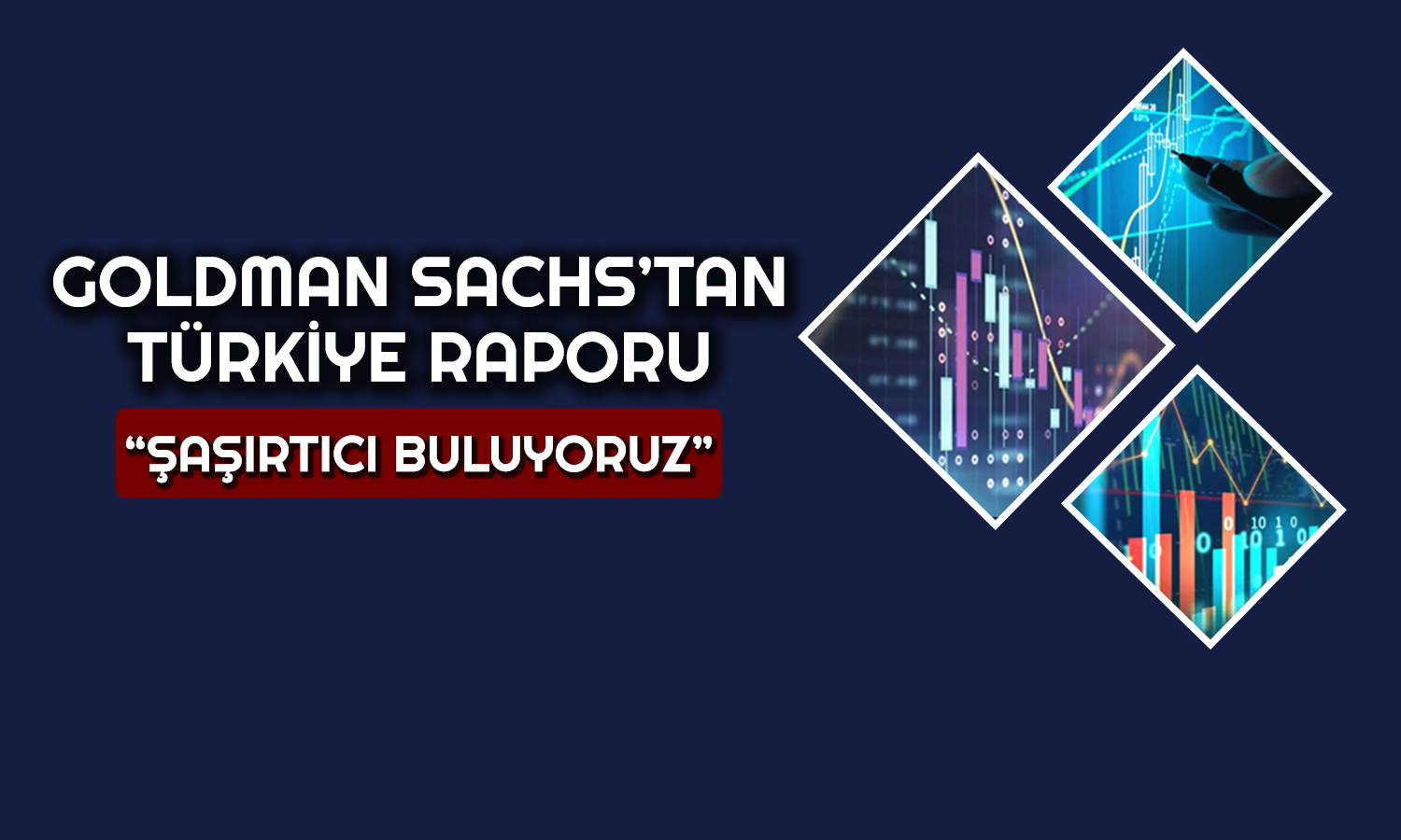Goldman’dan Türkiye için İyimser Açıklama: Normalleşecek