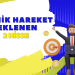 Gözler Bu İki Şirkete Çevrildi! Hisse Fiyatları Yükselebilir