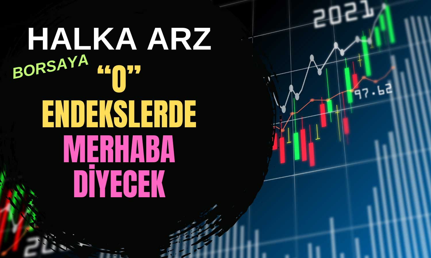 Halka Arz İşleme Başlıyor! İşte Dahil Olacağı Endeksler