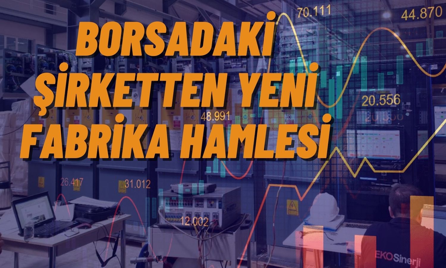 Hisseleri Düşüşte Olan Şirket Yeni Fabrika Kuruyor