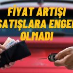 İkinci El Araçlarda Hem Fiyatlar Arttı Hem de Satışlar