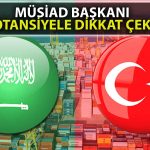 MÜSİAD Başkanı: Türkiye için Suudi Arabistan’da Büyük Fırsatlar Var
