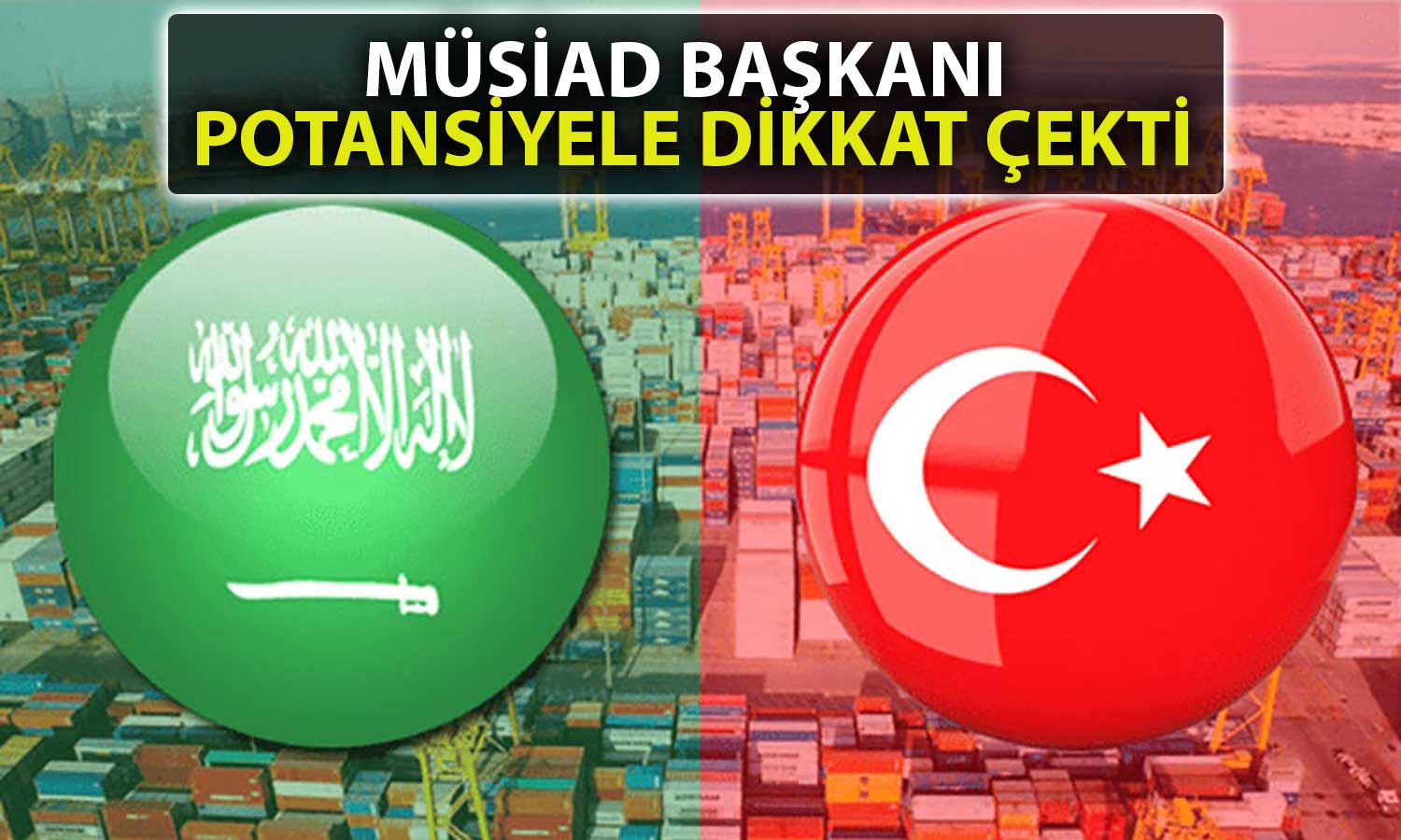 MÜSİAD Başkanı: Türkiye için Suudi Arabistan’da Büyük Fırsatlar Var