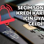 Seçim Sonrası Kredi Kartı Alarmı! Yeni Karar Alınabilir