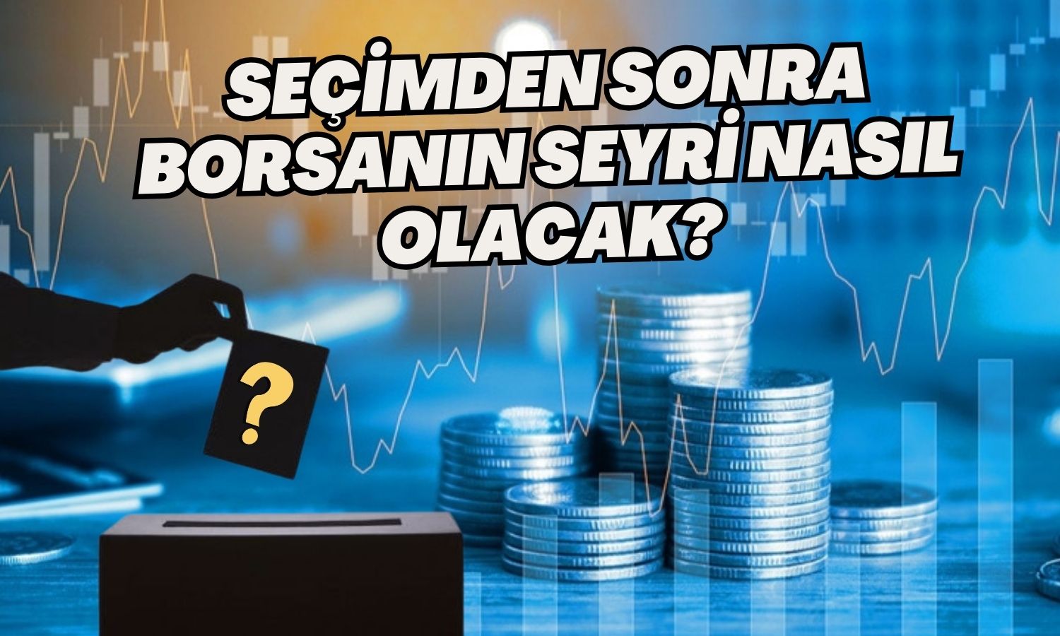 Seçim Sonrası Piyasa Yorumu: Borsa Yeni Rekorlar Kırabilir