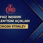 TCMB’de Faiz İndirimi Ne Zaman? Morgan Stanley Tarih Verdi
