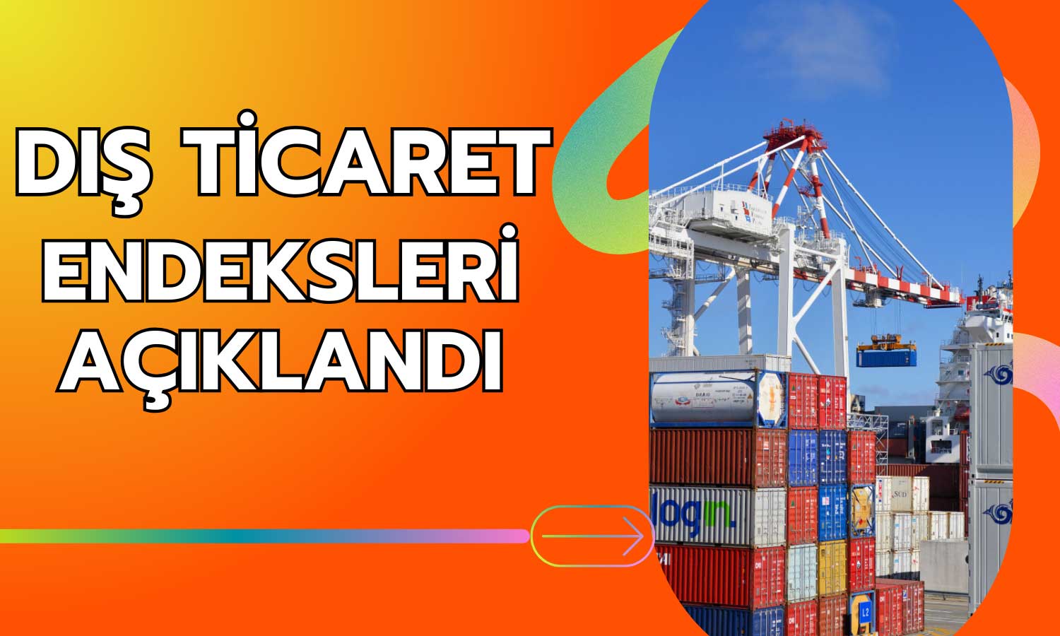 Türkiye’nin Dış Ticaret Haddi Artış Trendini 2024’e Taşıdı