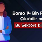 Borsada Hedef 14 Bin Puan! Uzmandan İyimser Beklenti