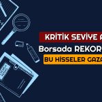 Borsada Rekora Öncülük Eden Hisseler! Kritik Seviye Aşıldı
