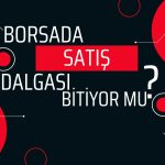 Borsada Satış Dalgası Sona Erdi mi? Aracı Kurumun Alım Hareketi