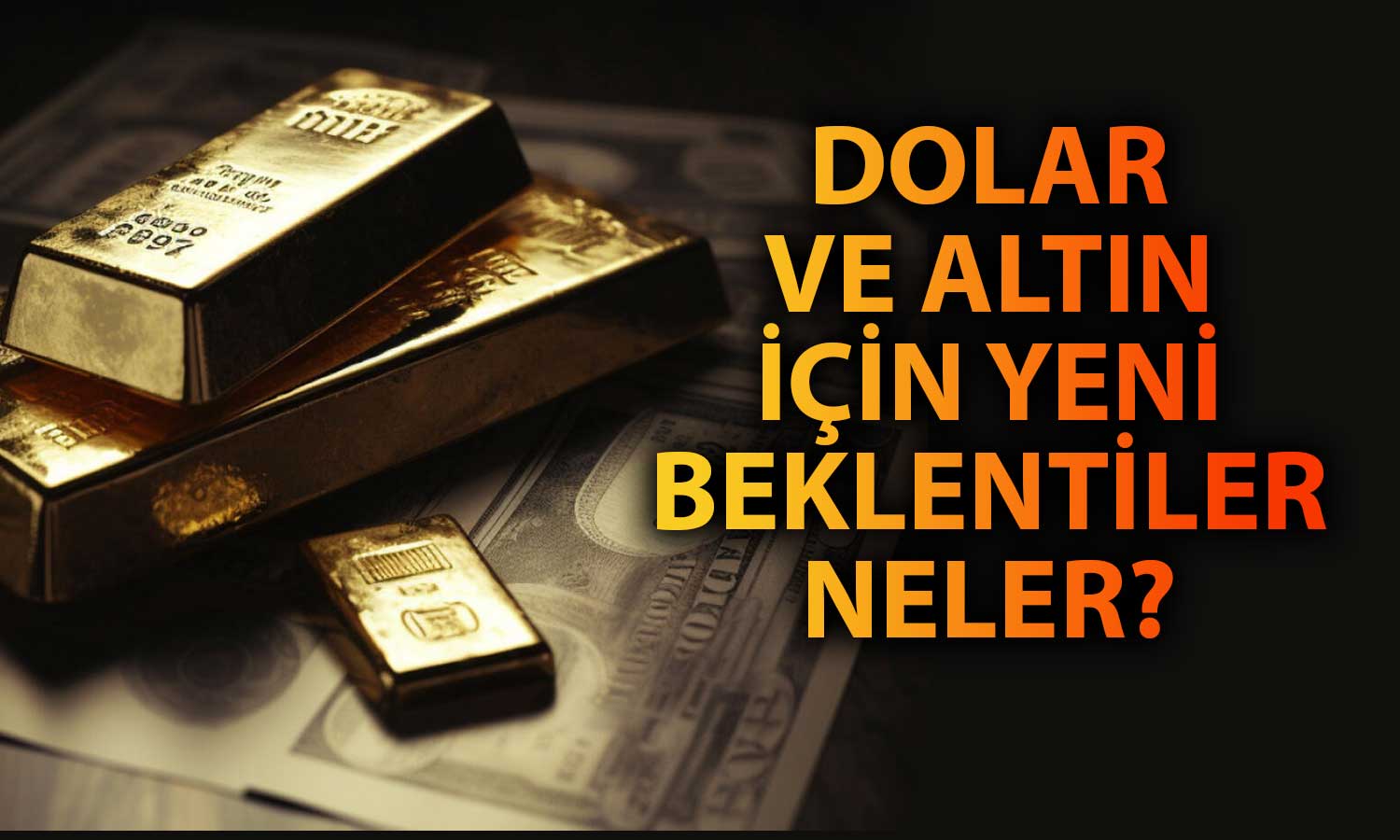 Dolar ve Altını Ne Bekliyor? Uzman Merak Edilenleri Yanıtladı