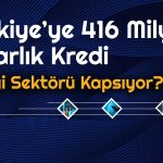 Dünya Bankası’ndan Türkiye’ye Kredi: 416 Milyon Dolar
